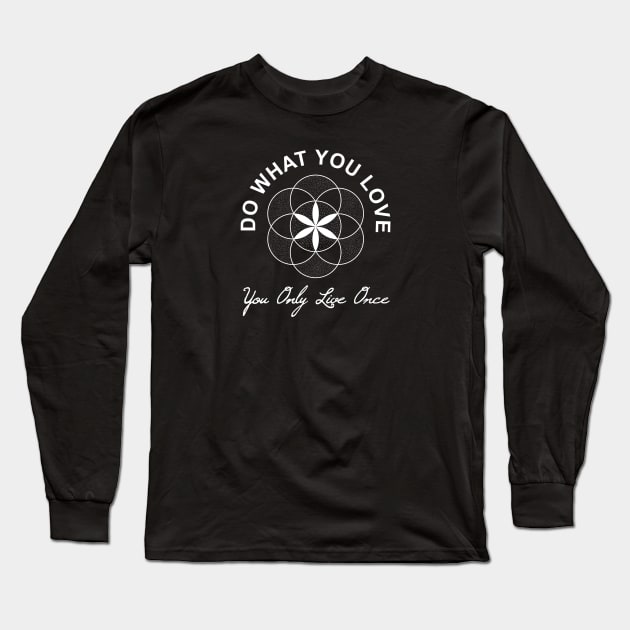 Do what you love, you only live once - Flower of Life Long Sleeve T-Shirt by gegogneto